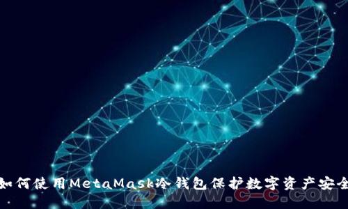 如何使用MetaMask冷钱包保护数字资产安全
