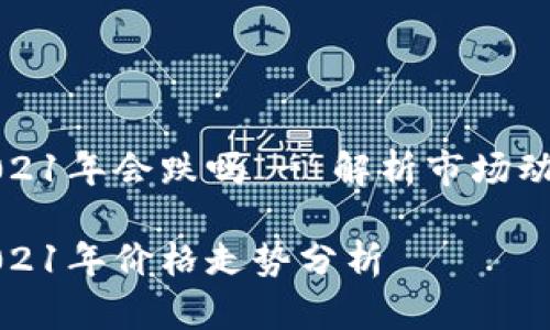 狗狗币2021年会跌吗 - 解析市场动态与趋势

狗狗币2021年价格走势分析