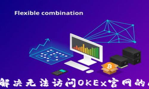 
如何解决无法访问OKEx官网的问题？