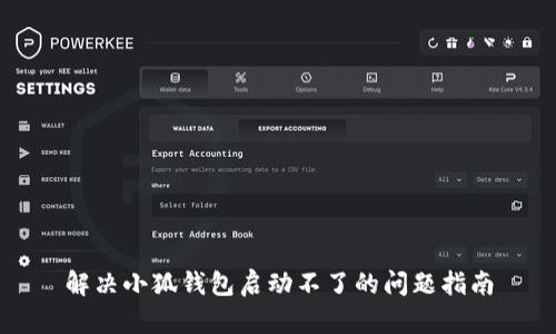 解决小狐钱包启动不了的问题指南
