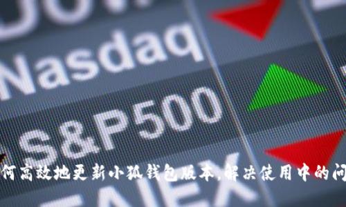 如何高效地更新小狐钱包版本，解决使用中的问题