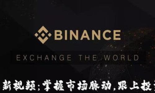 
币圈最新视频：掌握市场脉动，跟上投资潮流！