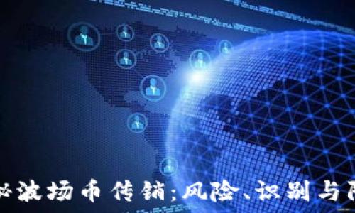   
揭秘波场币传销：风险、识别与防范