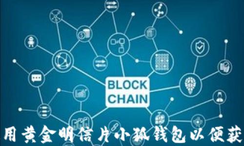 
如何正确使用黄金明信片小狐钱包以便获得最佳体验