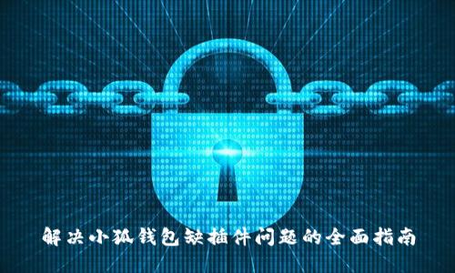 解决小狐钱包缺插件问题的全面指南