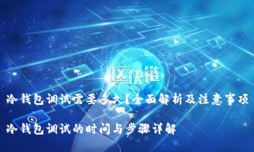 冷钱包调试需要多久？全面解析及注意事项

冷钱包调试的时间与步骤详解