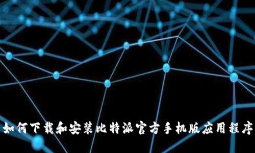 如何下载和安装比特派官方手机版应用程序