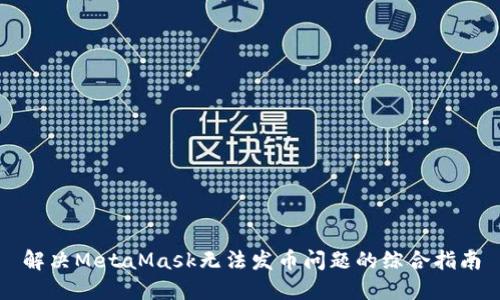 解决MetaMask无法发币问题的综合指南