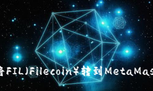 如何将FIL（Filecoin）转到MetaMask钱包