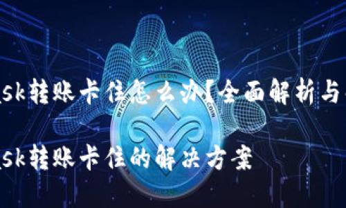 MetaMask转账卡住怎么办？全面解析与解决方案

MetaMask转账卡住的解决方案