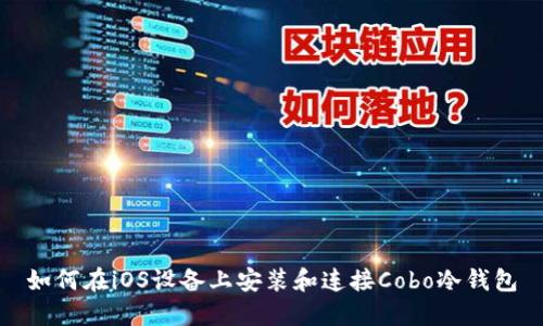 如何在iOS设备上安装和连接Cobo冷钱包