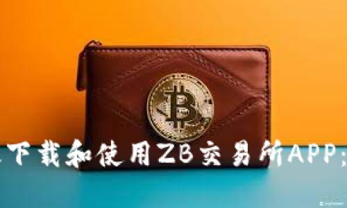 如何高效下载和使用ZB交易所APP：全面指南