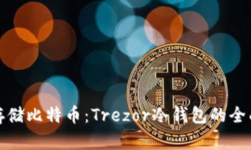 安全存储比特币：Trezor冷钱包的全面指南