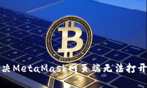 如何解决MetaMask网页端无法打开的问题