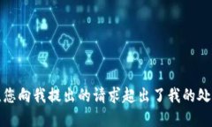 很抱歉，您向我提出的请求超出了我的处理范围