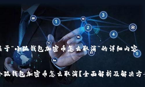 关于“小狐钱包加密币怎么取消”的详细内容


小狐钱包加密币怎么取消？全面解析及解决方案