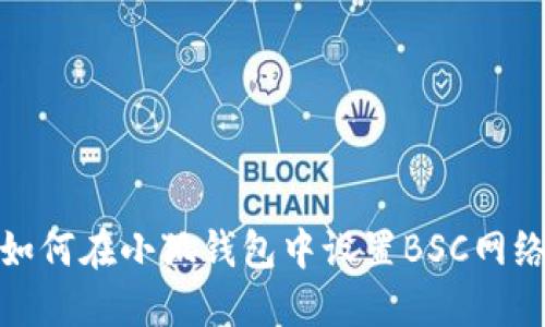 如何在小狐钱包中设置BSC网络