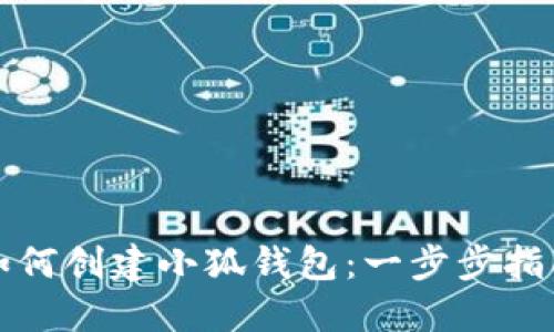 如何创建小狐钱包：一步步指南