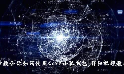 一步一步教会你如何使用Core小狐钱包：详细视频教程与技巧
