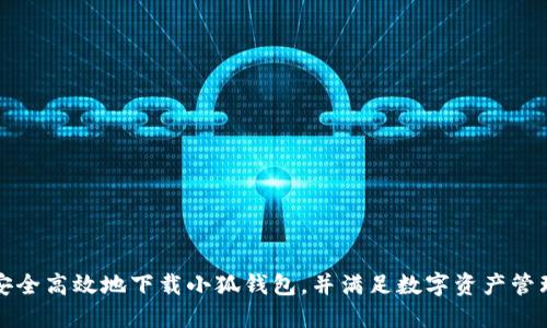 如何安全高效地下载小狐钱包，并满足数字资产管理需求