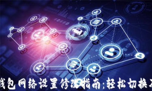 
小狐钱包网络设置修改指南：轻松切换及设置