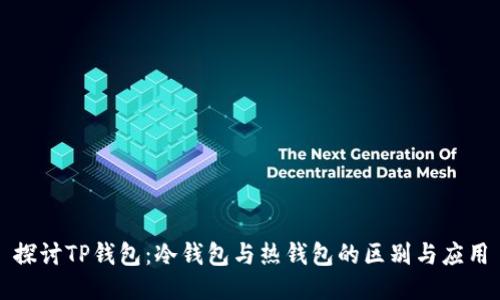 探讨TP钱包：冷钱包与热钱包的区别与应用
