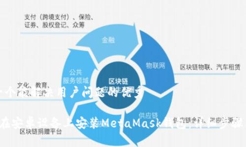 思考一个能解决用户问题的优秀

 如何在安卓设备上安装MetaMask钱包：详细步骤与技巧