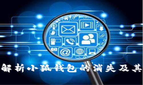 全面解析小狐钱包的消失及其影响