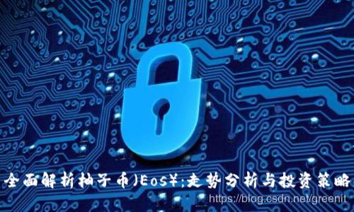 全面解析柚子币（Eos）：走势分析与投资策略