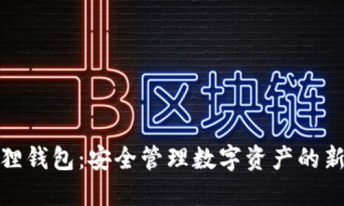 小狐狸钱包:安全管理数字资产的新选择