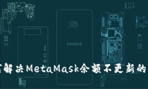 如何解决MetaMask余额不更新的问题