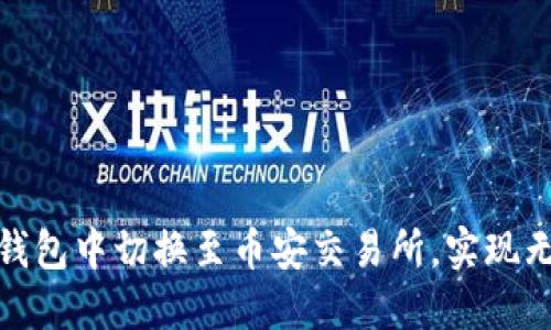 如何在小狐钱包中切换至币安交易所，实现无缝交易体验