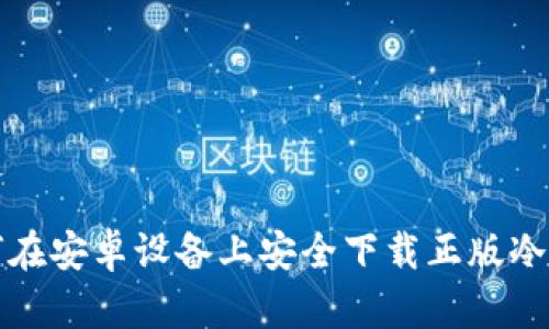 如何在安卓设备上安全下载正版冷钱包