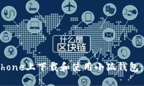 如何在iPhone上下载和使用小狐钱包：详细指南