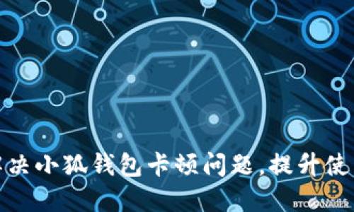 如何解决小狐钱包卡顿问题，提升使用体验