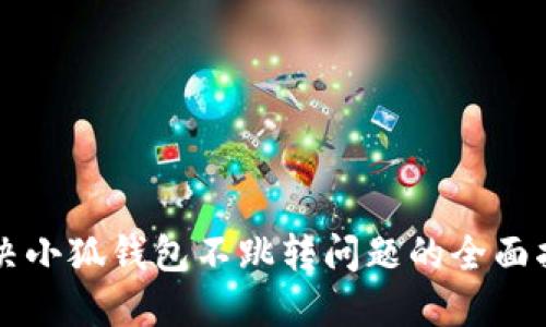解决小狐钱包不跳转问题的全面指南