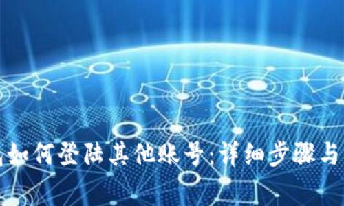 小狐钱包如何登陆其他账号：详细步骤与注意事项