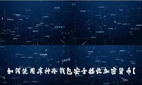 如何使用库神冷钱包安全接收加密货币？