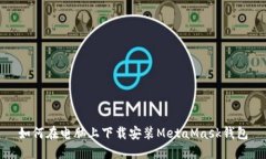 如何在电脑上下载安装MetaMask钱包