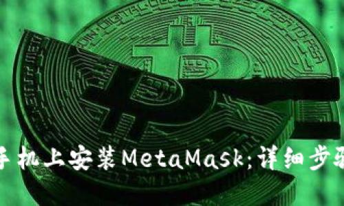 如何在手机上安装MetaMask：详细步骤与指导