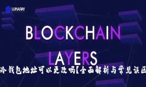 冷钱包地址可以更改吗？全面解析与常见误区