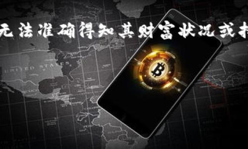 提示：关于中本聪（Satoshi Nakamoto）的财富和身份问题，一直以来都是加密货币界的悬案和热议话题。中本聪是比特币的创始人，但至今未有确凿证据证明其真实身份，因此无法准确得知其财富状况或持有的比特币数量。根据公开信息，专家推测中本聪可能持有约100万枚比特币，按照目前价格计，其财富可能高达数十亿美元，但由于其比特币的未动用特性，实际上并没有变现。

以下是关于中本聪财富情况的、关键词以及详细的内容安排。

中本聪能有多少钱？比特币创始人的财富之谜