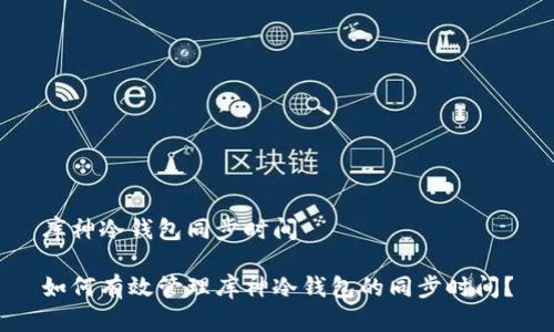 库神冷钱包同步时间

如何有效管理库神冷钱包的同步时间？