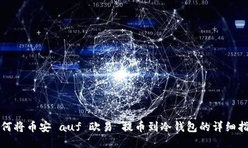 如何将币安 auf 欧易 提币到冷钱包的详细指导