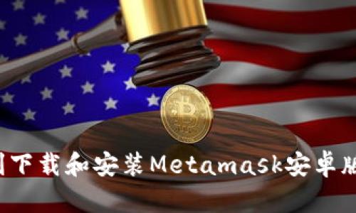 : 如何顺利下载和安装Metamask安卓版：完整指南
