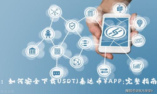 : 如何安全下载USDT（泰达币）APP：完整指南