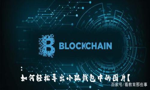 :
如何轻松导出小狐钱包中的图片？