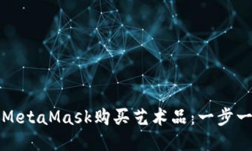 如何使用MetaMask购买艺术品：一步一步的指南