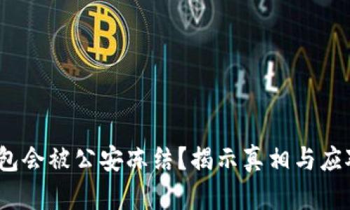  冷钱包会被公安冻结？揭示真相与应对策略