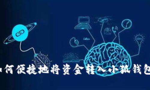 如何便捷地将资金转入小狐钱包？